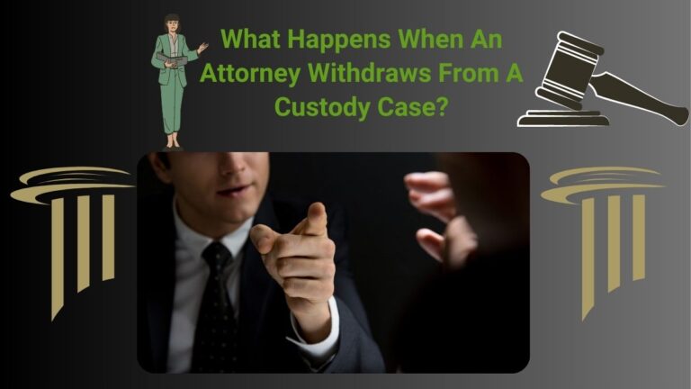 What Happens When An Attorney Withdraws From A Custody Case?