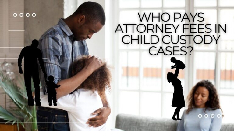 Who Pays Attorney Fees In Child Custody Cases?