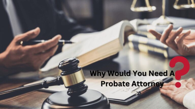 Why Would You Need A Probate Attorney?